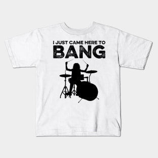 I Just Came Here To Bang Funny Drummer Kids T-Shirt